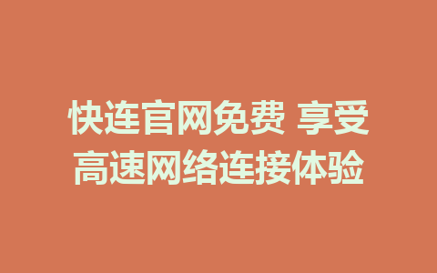 快连官网免费 享受高速网络连接体验